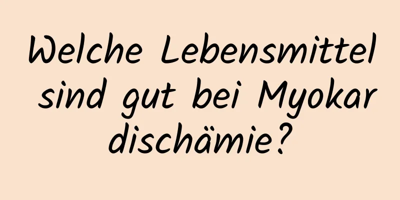 Welche Lebensmittel sind gut bei Myokardischämie?