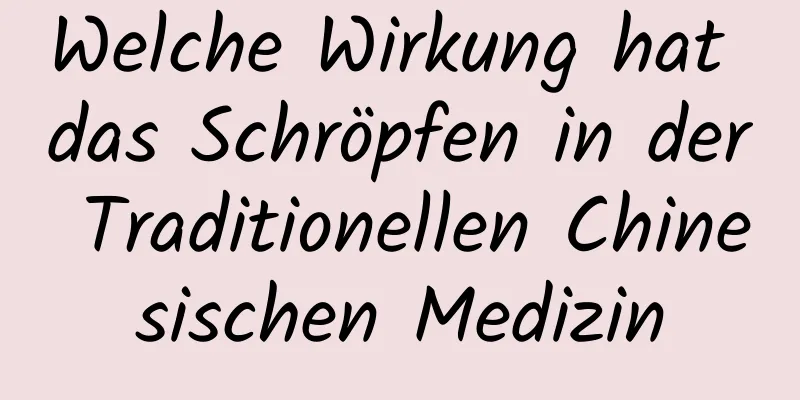 Welche Wirkung hat das Schröpfen in der Traditionellen Chinesischen Medizin