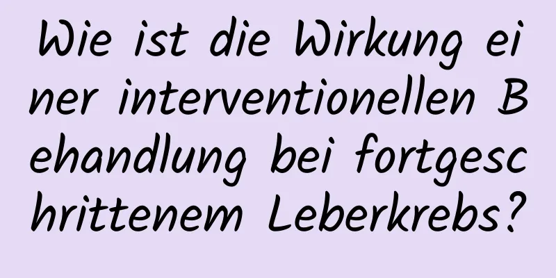 Wie ist die Wirkung einer interventionellen Behandlung bei fortgeschrittenem Leberkrebs?