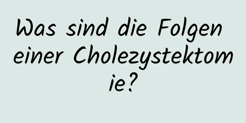 Was sind die Folgen einer Cholezystektomie?