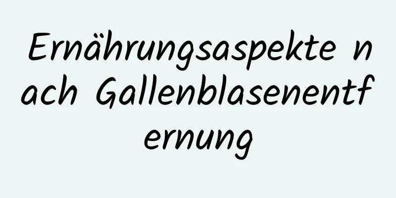 Ernährungsaspekte nach Gallenblasenentfernung