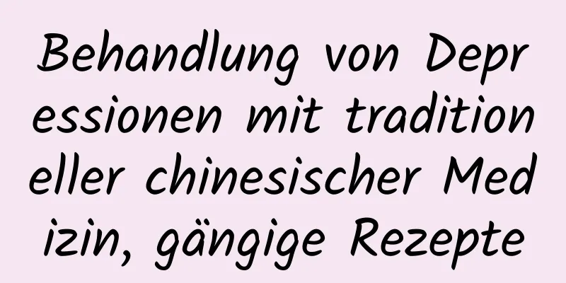 Behandlung von Depressionen mit traditioneller chinesischer Medizin, gängige Rezepte