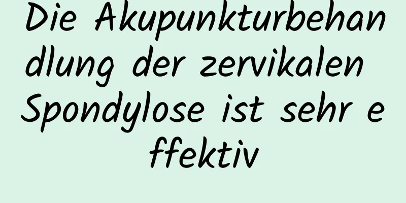 Die Akupunkturbehandlung der zervikalen Spondylose ist sehr effektiv