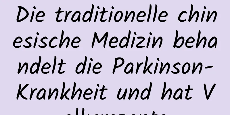 Die traditionelle chinesische Medizin behandelt die Parkinson-Krankheit und hat Volksrezepte