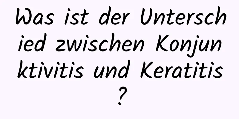 Was ist der Unterschied zwischen Konjunktivitis und Keratitis?