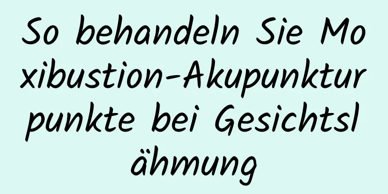 So behandeln Sie Moxibustion-Akupunkturpunkte bei Gesichtslähmung