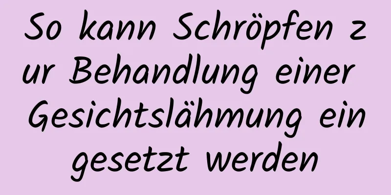 So kann Schröpfen zur Behandlung einer Gesichtslähmung eingesetzt werden