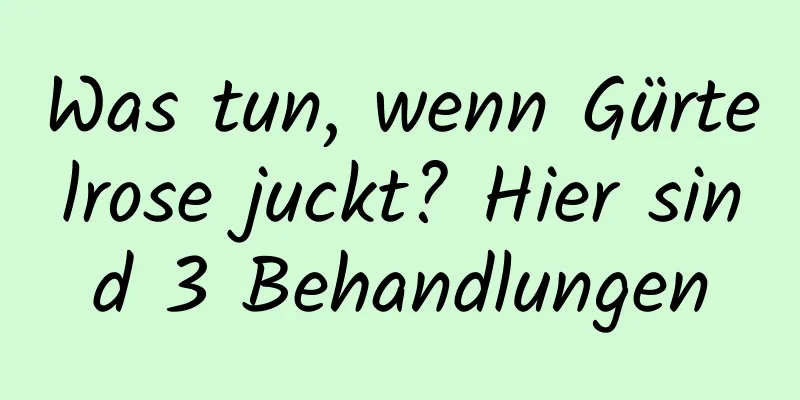 Was tun, wenn Gürtelrose juckt? Hier sind 3 Behandlungen