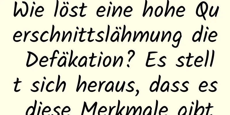 Wie löst eine hohe Querschnittslähmung die Defäkation? Es stellt sich heraus, dass es diese Merkmale gibt