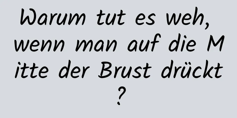 Warum tut es weh, wenn man auf die Mitte der Brust drückt?