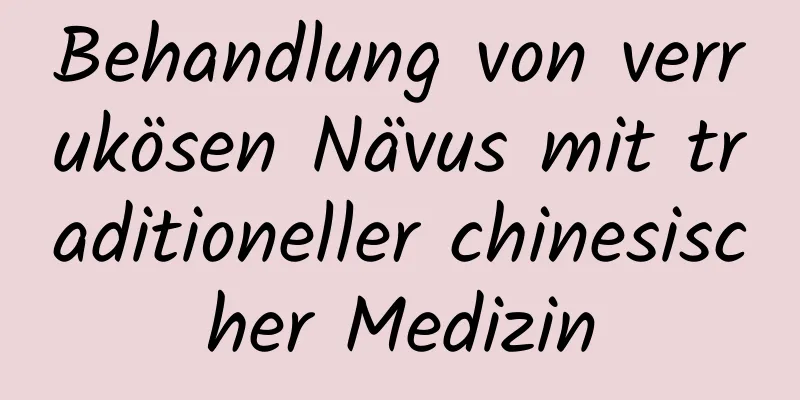 Behandlung von verrukösen Nävus mit traditioneller chinesischer Medizin