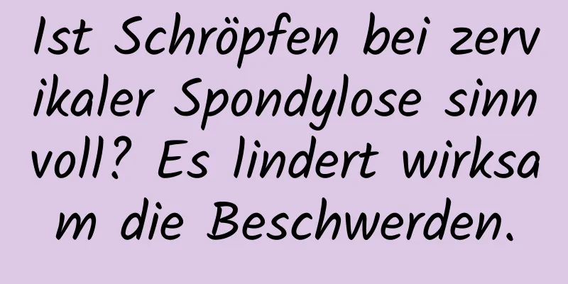 Ist Schröpfen bei zervikaler Spondylose sinnvoll? Es lindert wirksam die Beschwerden.