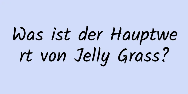 Was ist der Hauptwert von Jelly Grass?