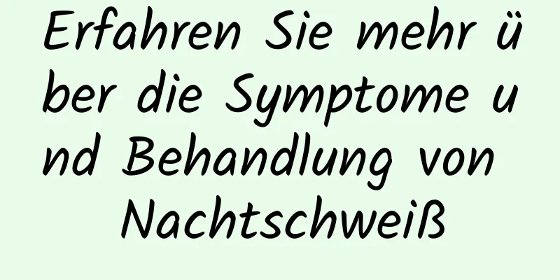 Erfahren Sie mehr über die Symptome und Behandlung von Nachtschweiß