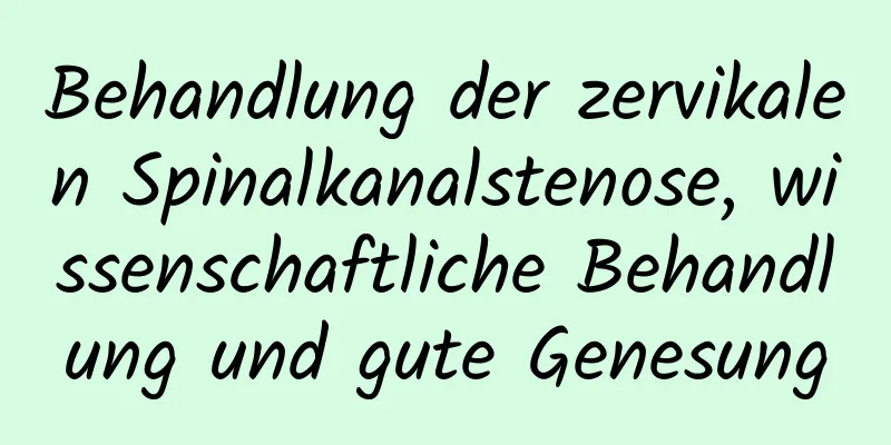 Behandlung der zervikalen Spinalkanalstenose, wissenschaftliche Behandlung und gute Genesung