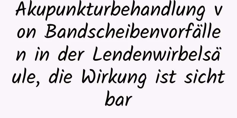 Akupunkturbehandlung von Bandscheibenvorfällen in der Lendenwirbelsäule, die Wirkung ist sichtbar