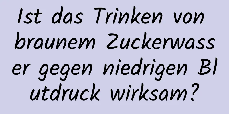 Ist das Trinken von braunem Zuckerwasser gegen niedrigen Blutdruck wirksam?