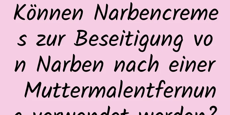 Können Narbencremes zur Beseitigung von Narben nach einer Muttermalentfernung verwendet werden?