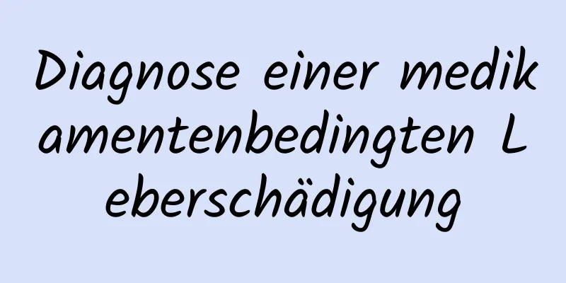 Diagnose einer medikamentenbedingten Leberschädigung