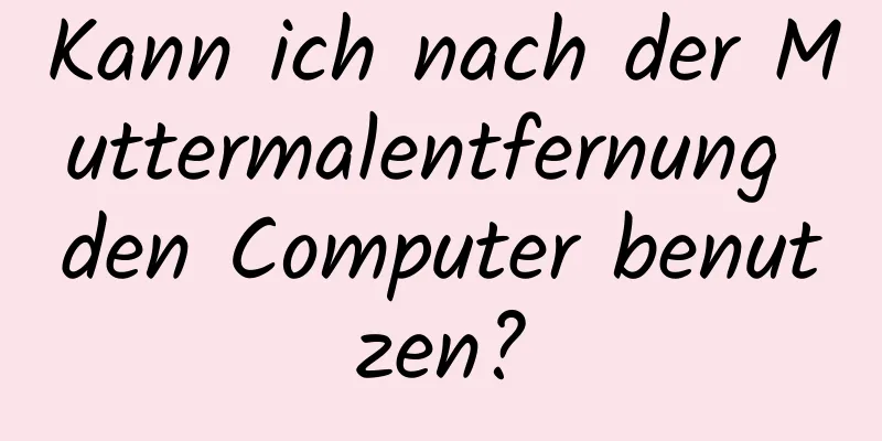 Kann ich nach der Muttermalentfernung den Computer benutzen?