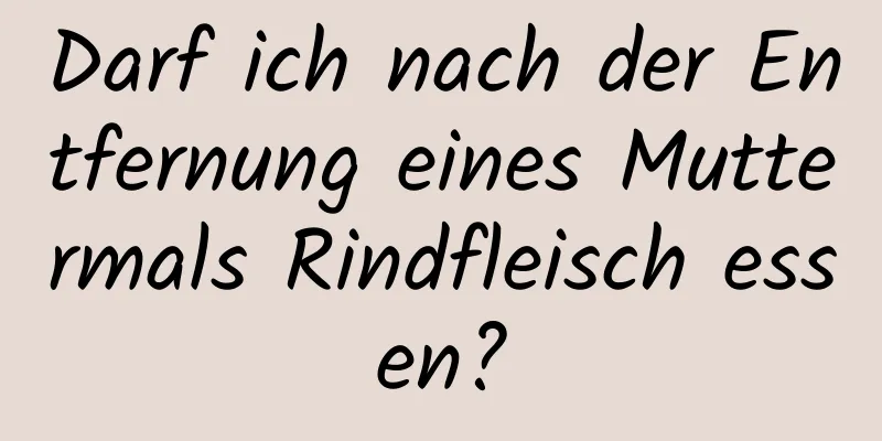 Darf ich nach der Entfernung eines Muttermals Rindfleisch essen?