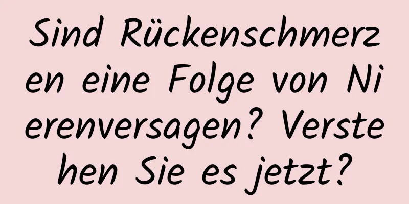 Sind Rückenschmerzen eine Folge von Nierenversagen? Verstehen Sie es jetzt?