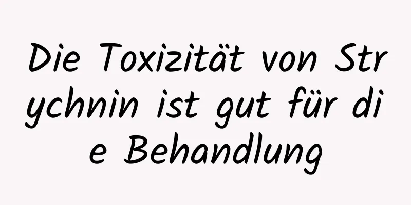 Die Toxizität von Strychnin ist gut für die Behandlung