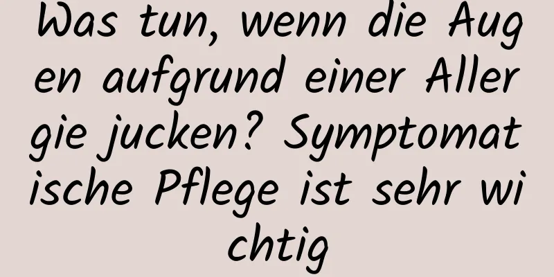 Was tun, wenn die Augen aufgrund einer Allergie jucken? Symptomatische Pflege ist sehr wichtig