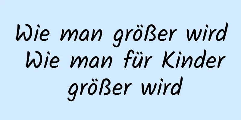 Wie man größer wird Wie man für Kinder größer wird