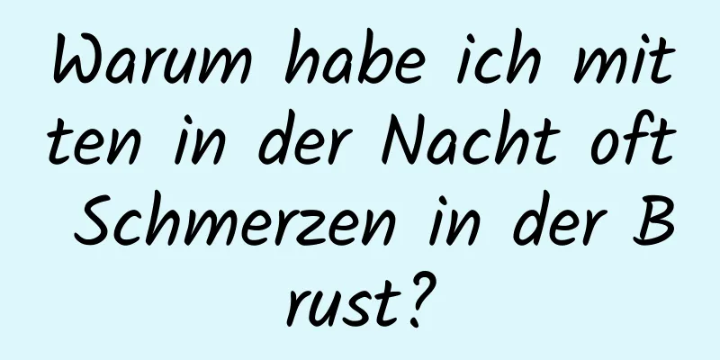 Warum habe ich mitten in der Nacht oft Schmerzen in der Brust?