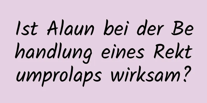 Ist Alaun bei der Behandlung eines Rektumprolaps wirksam?