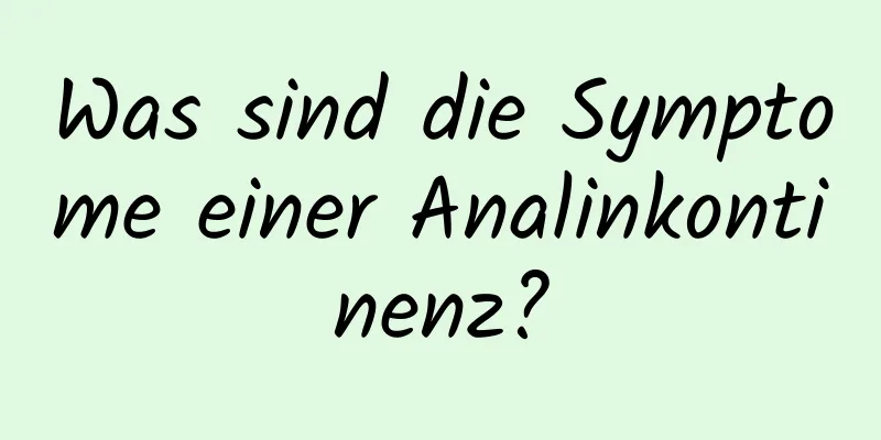 Was sind die Symptome einer Analinkontinenz?