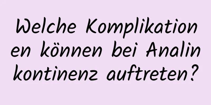 Welche Komplikationen können bei Analinkontinenz auftreten?