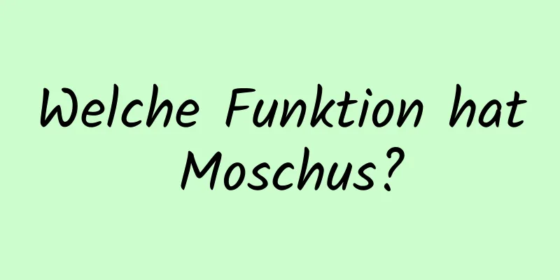 Welche Funktion hat Moschus?