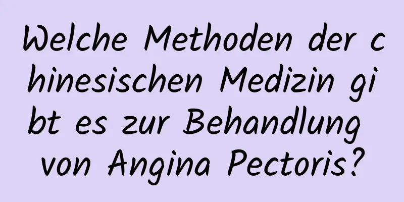 Welche Methoden der chinesischen Medizin gibt es zur Behandlung von Angina Pectoris?