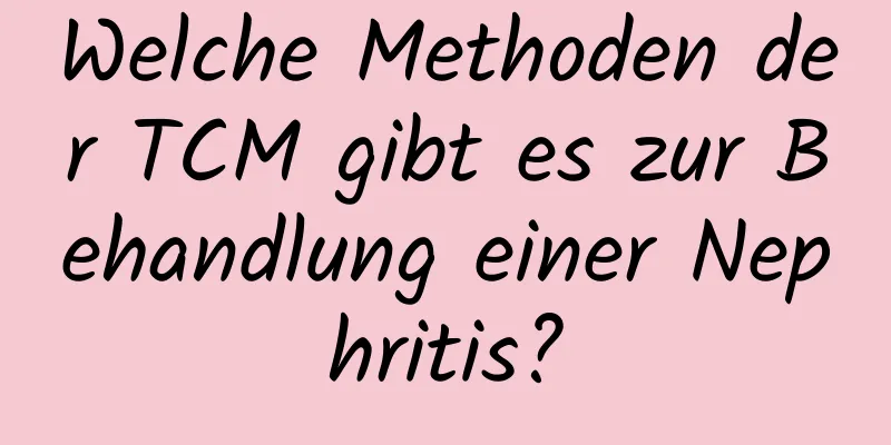 Welche Methoden der TCM gibt es zur Behandlung einer Nephritis?