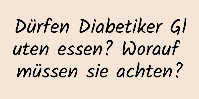 Dürfen Diabetiker Gluten essen? Worauf müssen sie achten?