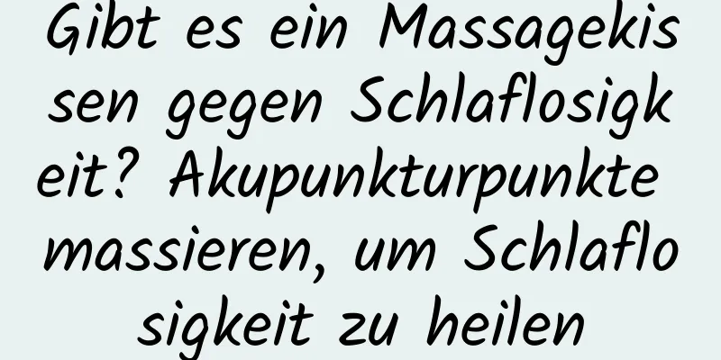 Gibt es ein Massagekissen gegen Schlaflosigkeit? Akupunkturpunkte massieren, um Schlaflosigkeit zu heilen