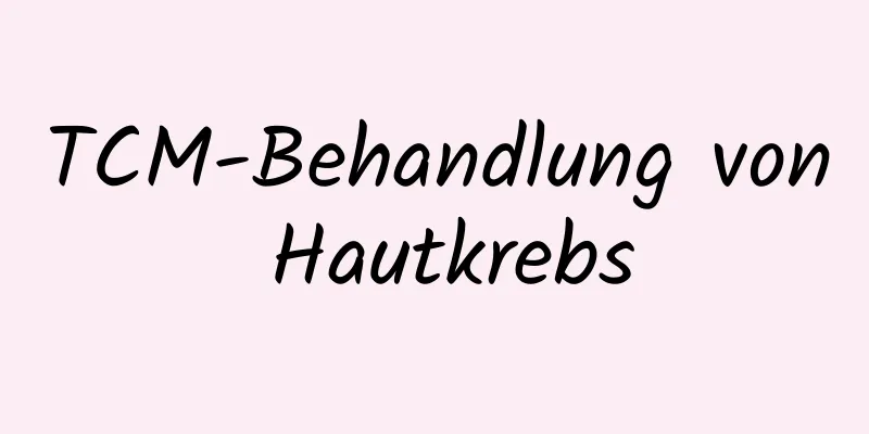 TCM-Behandlung von Hautkrebs