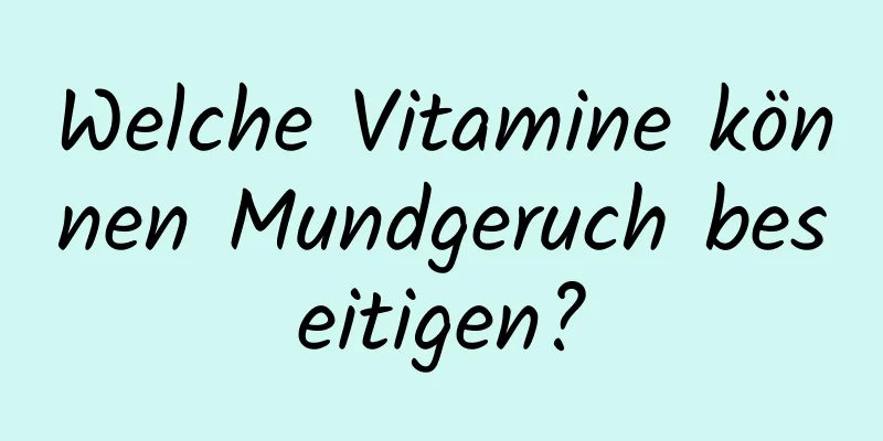 Welche Vitamine können Mundgeruch beseitigen?