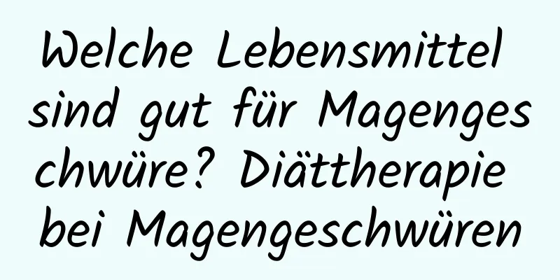 Welche Lebensmittel sind gut für Magengeschwüre? Diättherapie bei Magengeschwüren