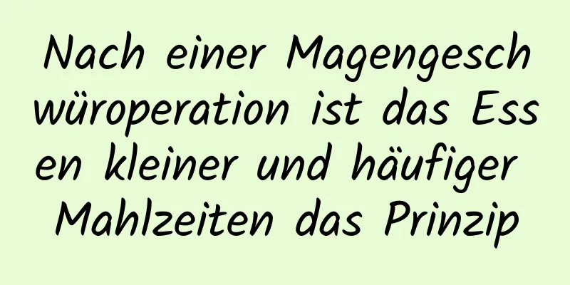 Nach einer Magengeschwüroperation ist das Essen kleiner und häufiger Mahlzeiten das Prinzip