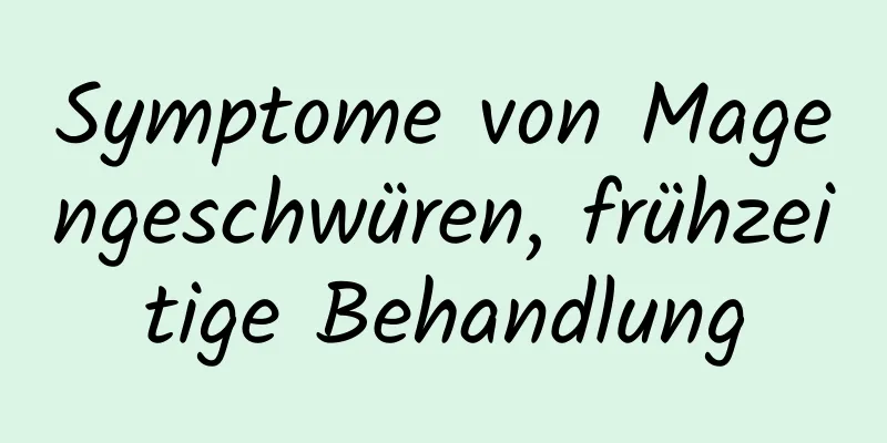 Symptome von Magengeschwüren, frühzeitige Behandlung