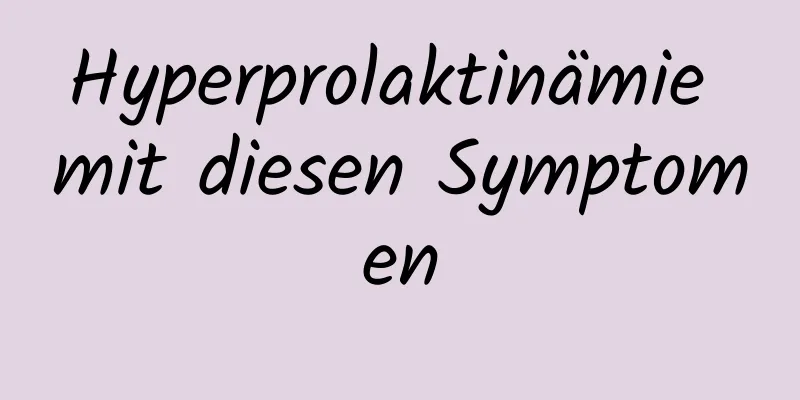 Hyperprolaktinämie mit diesen Symptomen