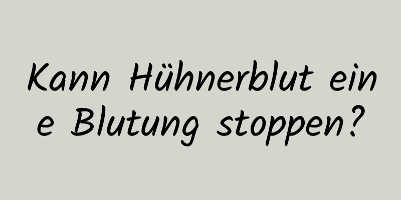 Kann Hühnerblut eine Blutung stoppen?