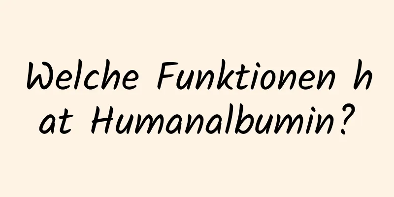 Welche Funktionen hat Humanalbumin?