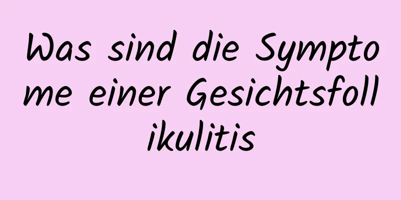 Was sind die Symptome einer Gesichtsfollikulitis