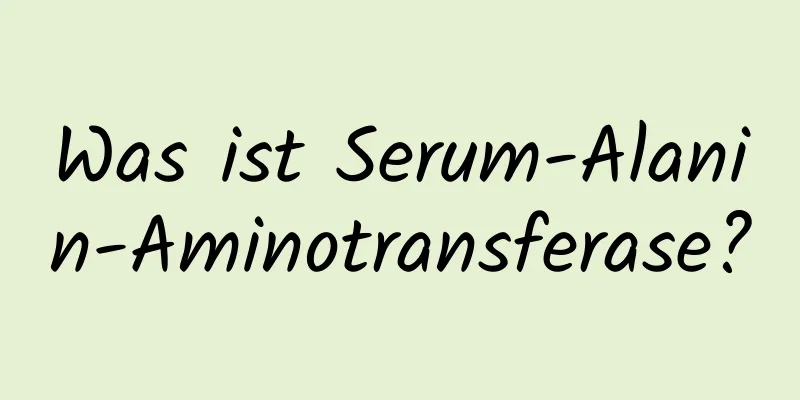 Was ist Serum-Alanin-Aminotransferase?