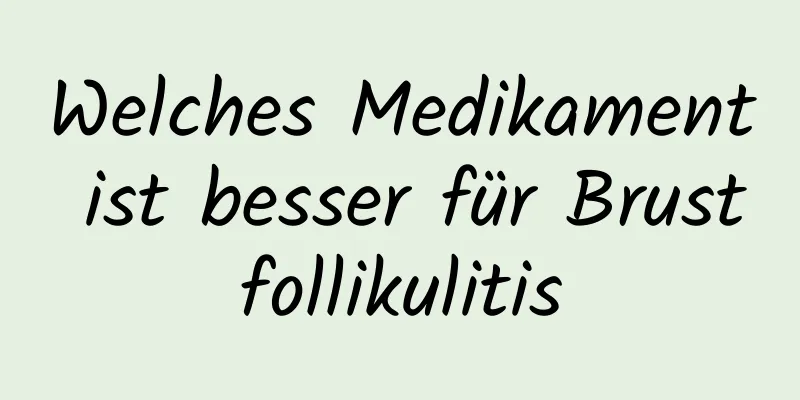 Welches Medikament ist besser für Brustfollikulitis