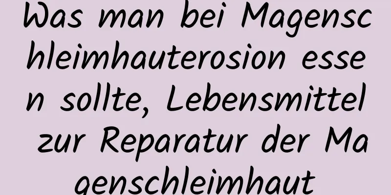 Was man bei Magenschleimhauterosion essen sollte, Lebensmittel zur Reparatur der Magenschleimhaut